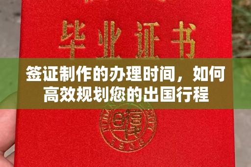 息县签证制作的办理时间，如何高效规划您的出国行程